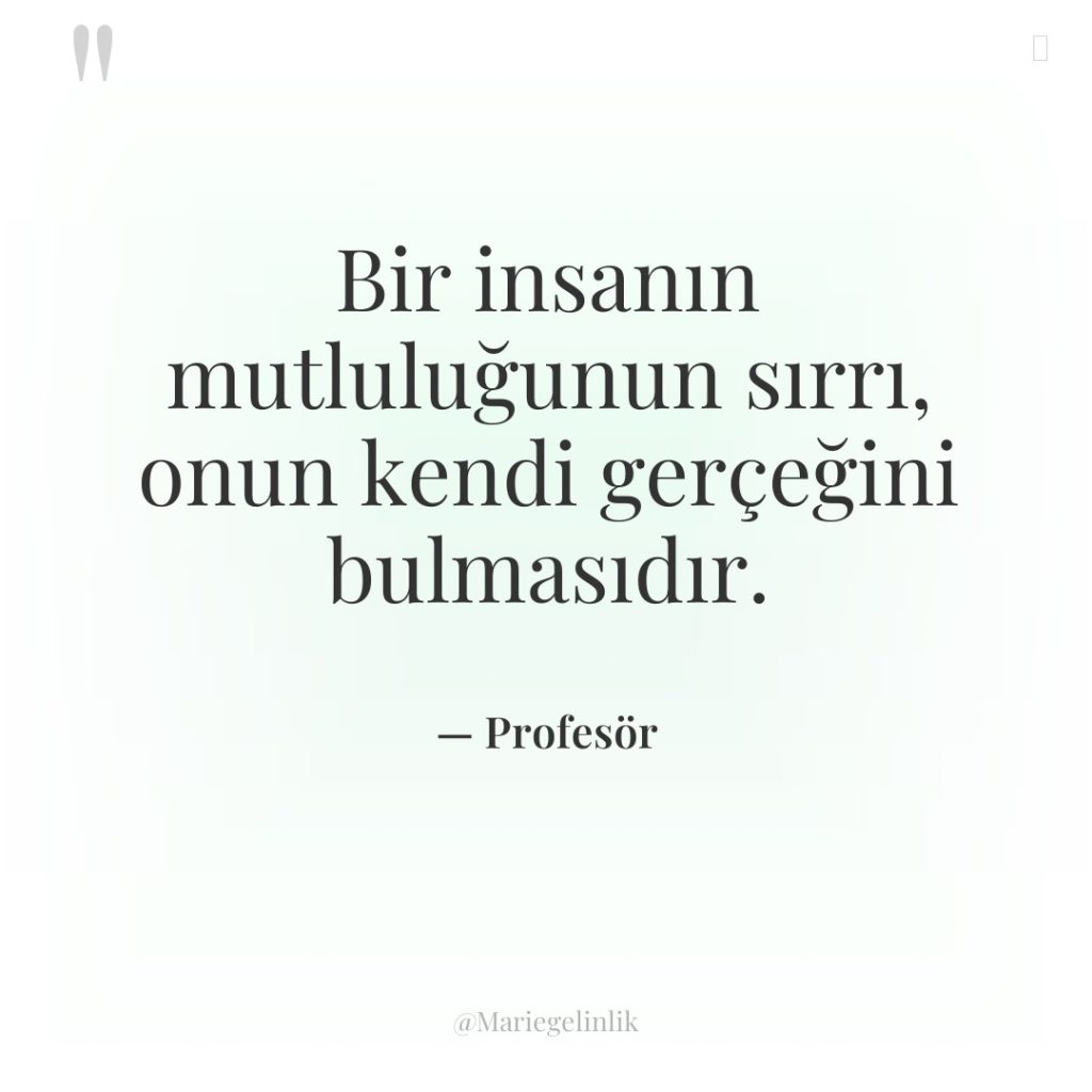 Bir insanın mutluluğunun sırrı, onun kendi gerçeğini bulmasıdır.