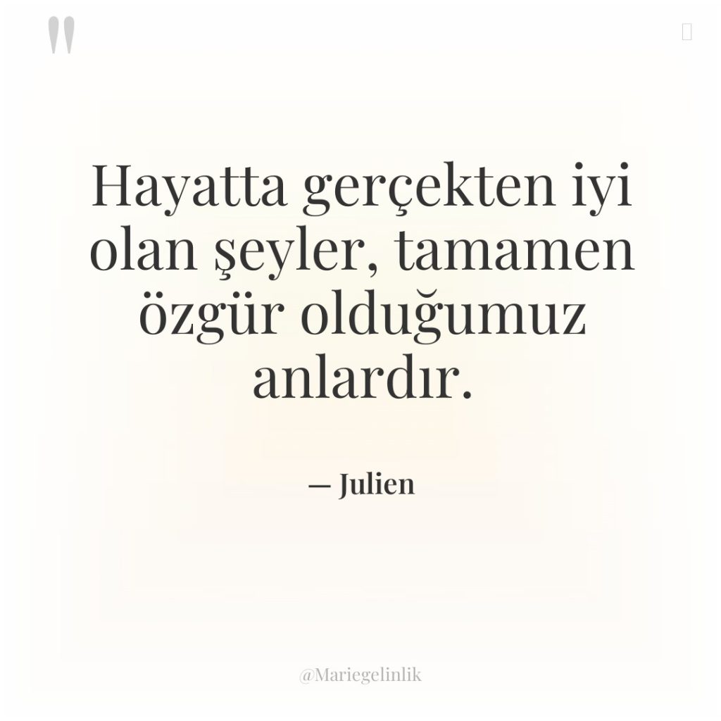 Hayatta gerçekten iyi olan şeyler, tamamen özgür olduğumuz anlardır.