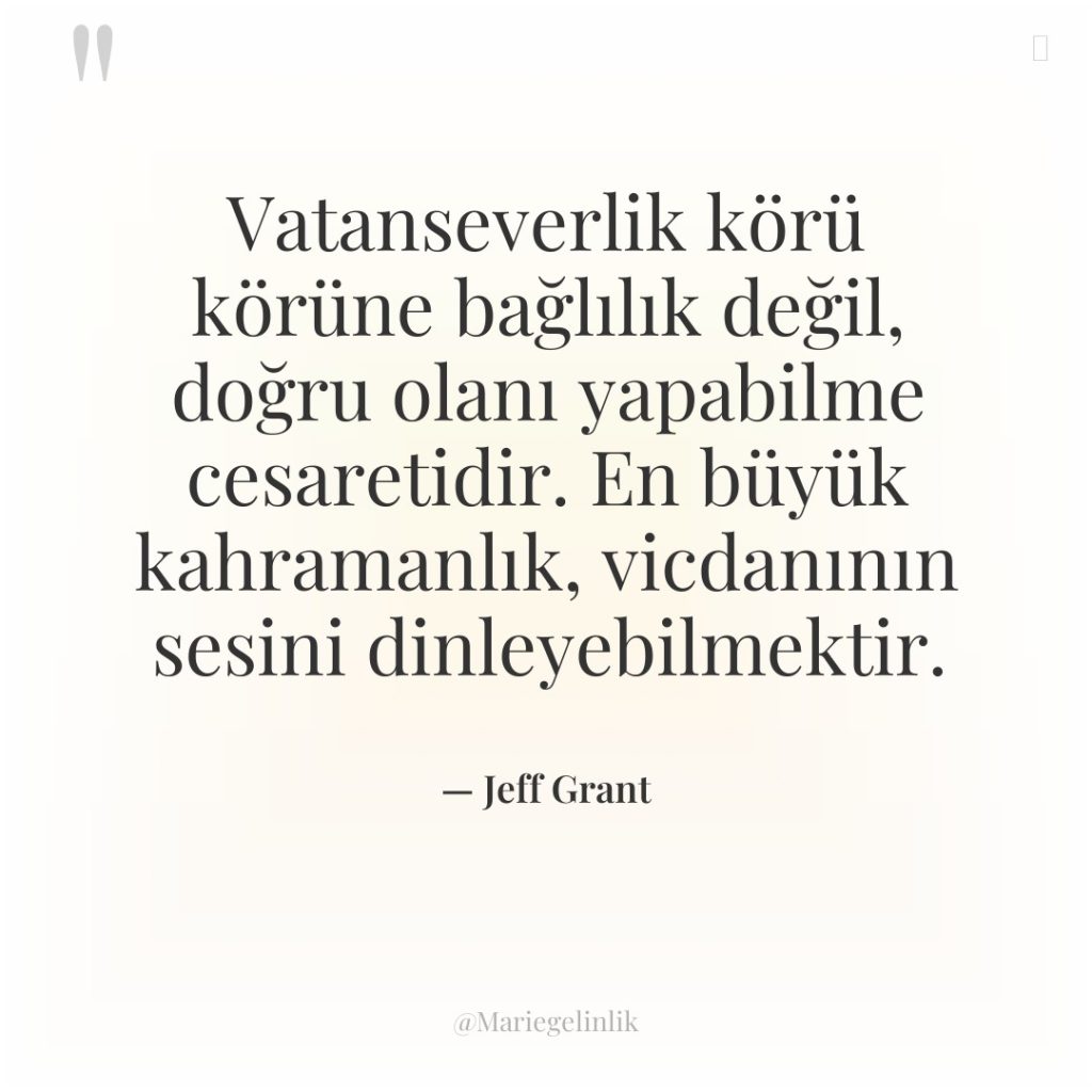 Vatanseverlik körü körüne bağlılık değil, doğru olanı yapabilme cesaretidir. En&hellip;