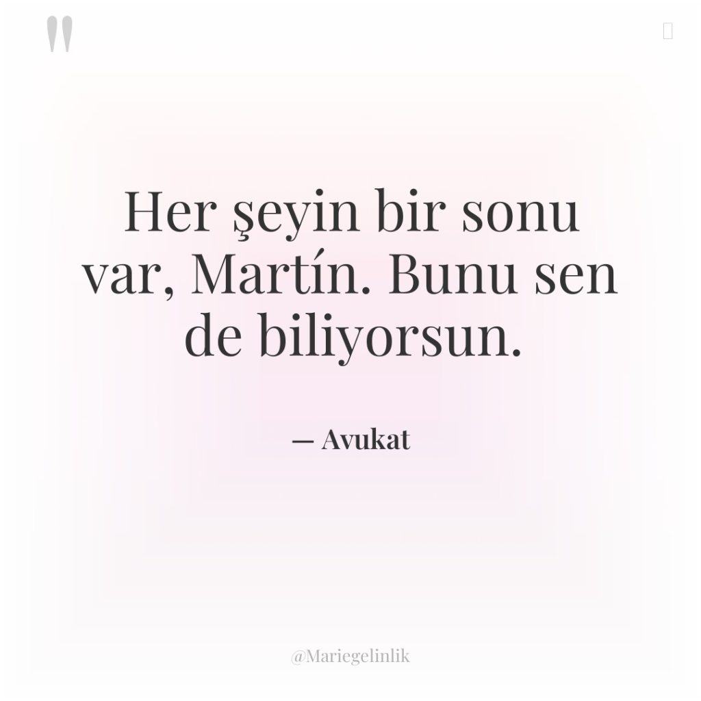 Her şeyin bir sonu var, Martín. Bunu sen de biliyorsun.