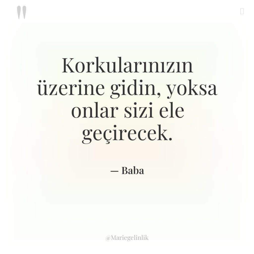 Korkularınızın üzerine gidin, yoksa onlar sizi ele geçirecek.
