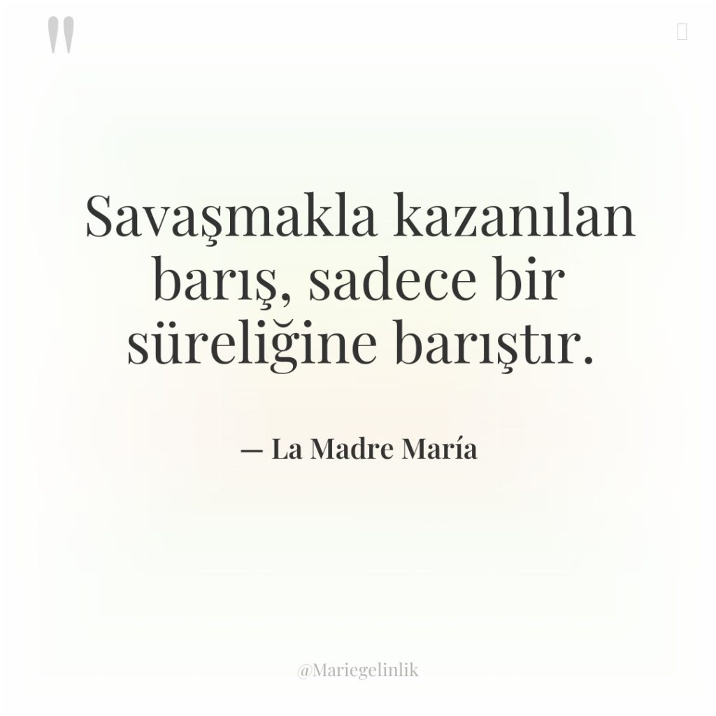 Savaşmakla kazanılan barış, sadece bir süreliğine barıştır.