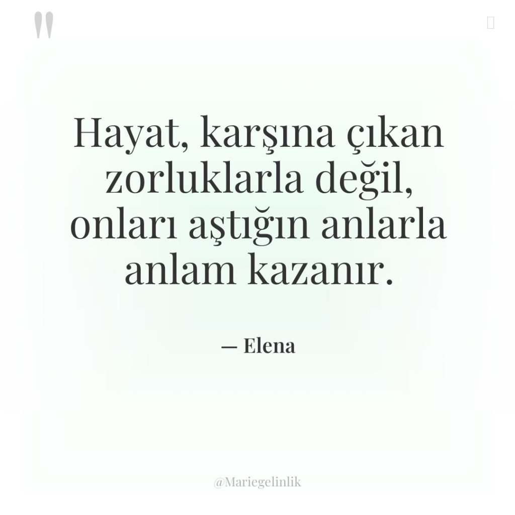 Hayat, karşına çıkan zorluklarla değil, onları aştığın anlarla anlam kazanır.