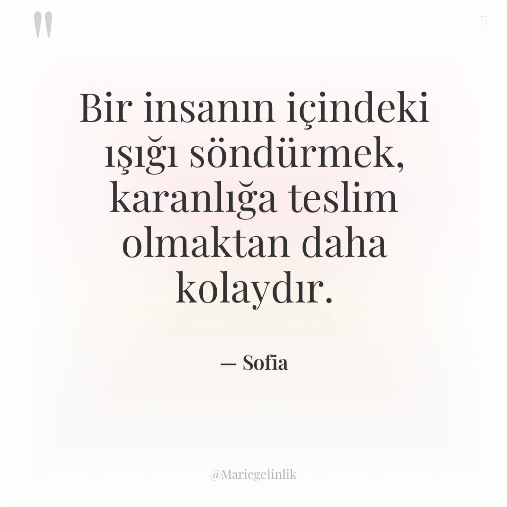 Bir insanın içindeki ışığı söndürmek, karanlığa teslim olmaktan daha kolaydır.