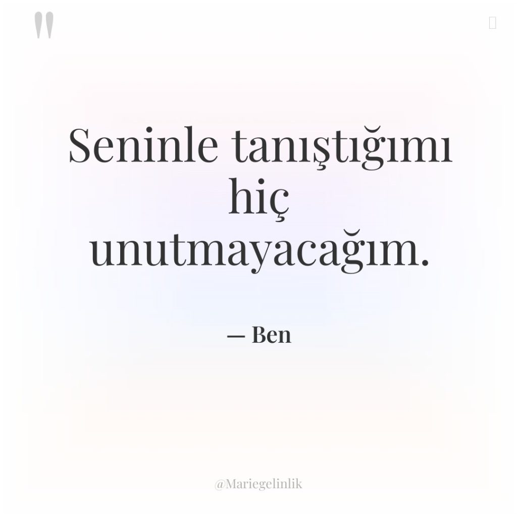 Seninle tanıştığımı hiç unutmayacağım.