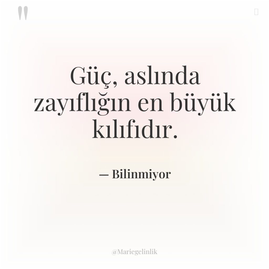 Güç, aslında zayıflığın en büyük kılıfıdır.