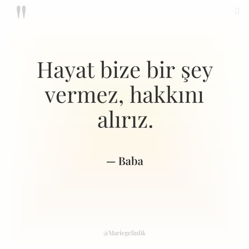 Hayat bize bir şey vermez, hakkını alırız.
