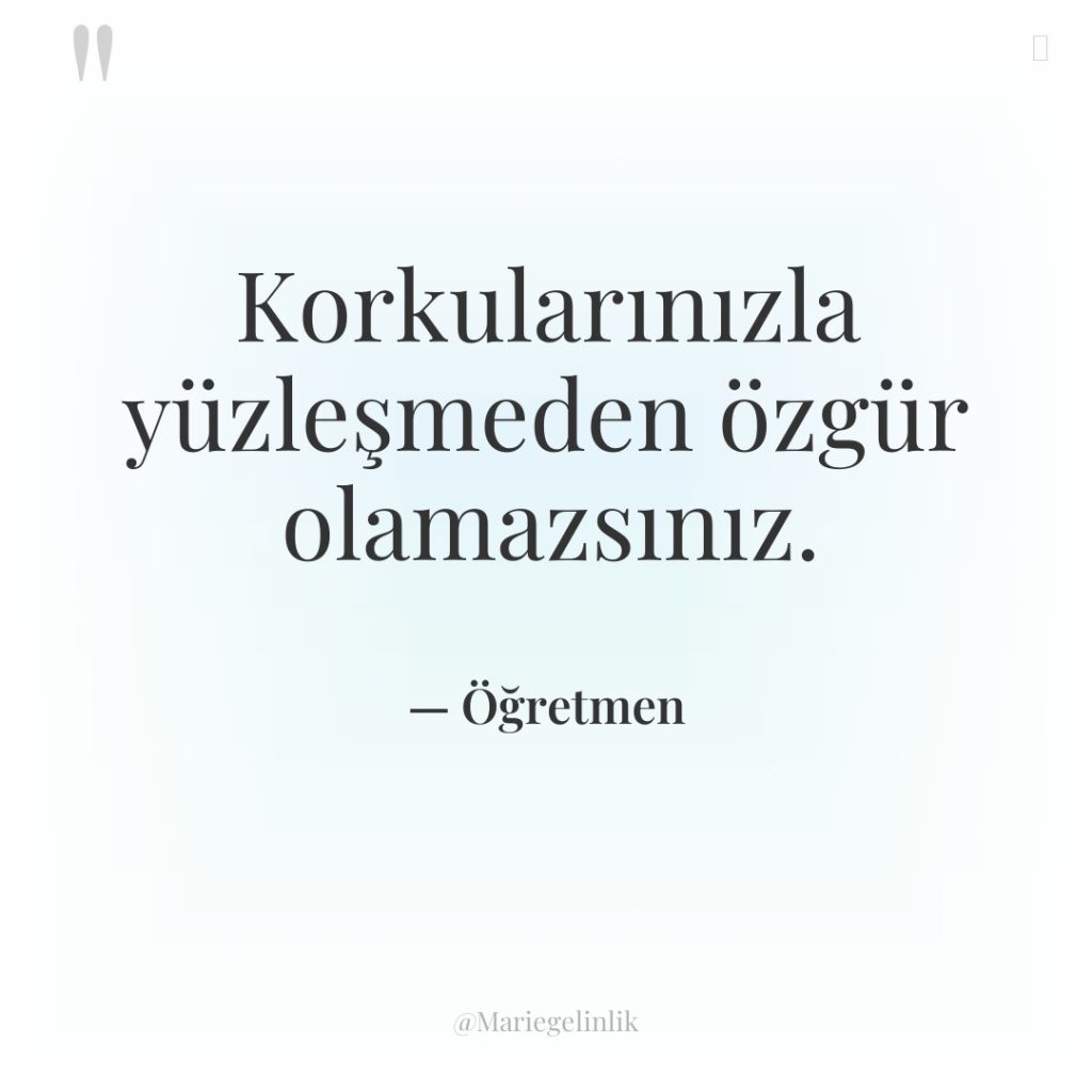 Korkularınızla yüzleşmeden özgür olamazsınız.