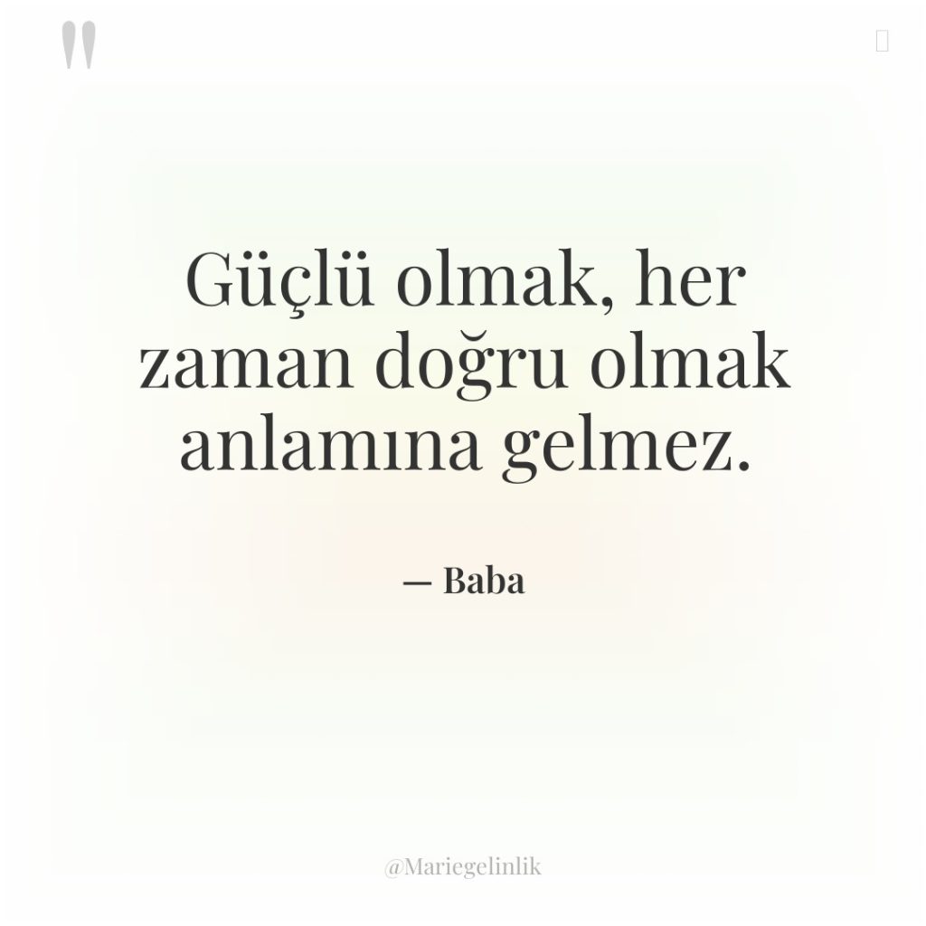Güçlü olmak, her zaman doğru olmak anlamına gelmez.