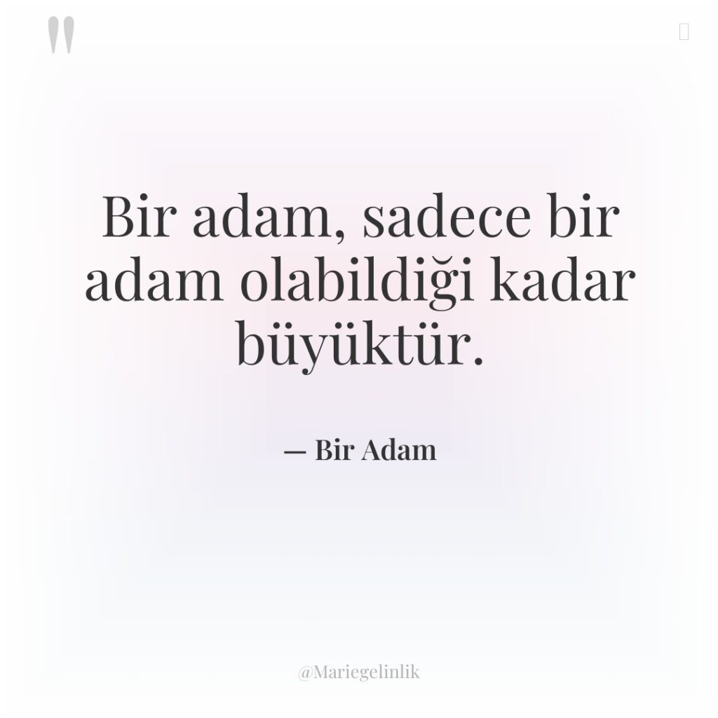 Bir adam, sadece bir adam olabildiği kadar büyüktür.