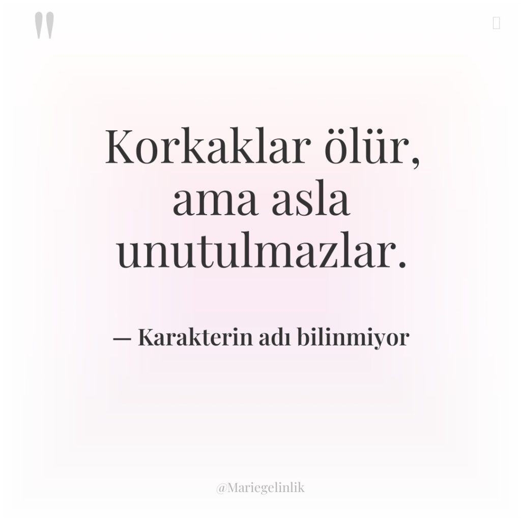 Korkaklar ölür, ama asla unutulmazlar.