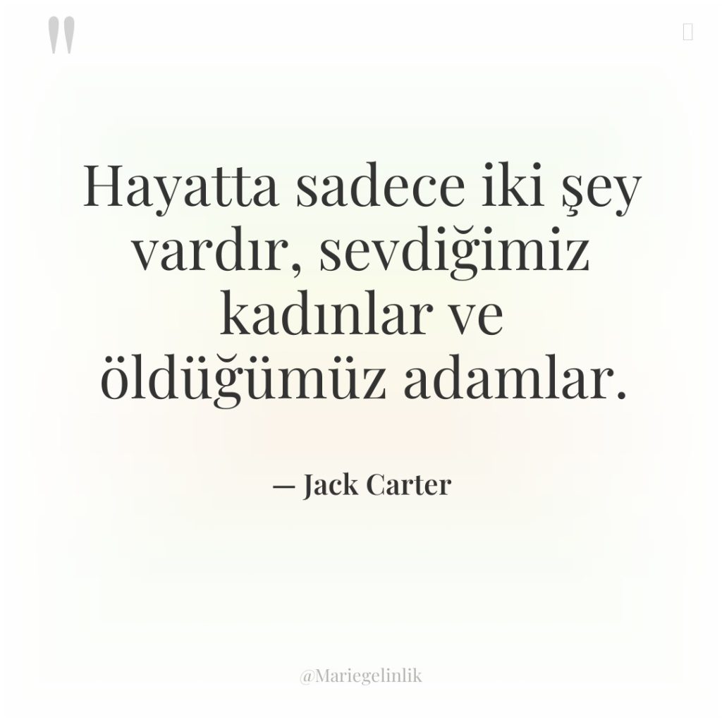 Hayatta sadece iki şey vardır, sevdiğimiz kadınlar ve öldüğümüz adamlar.