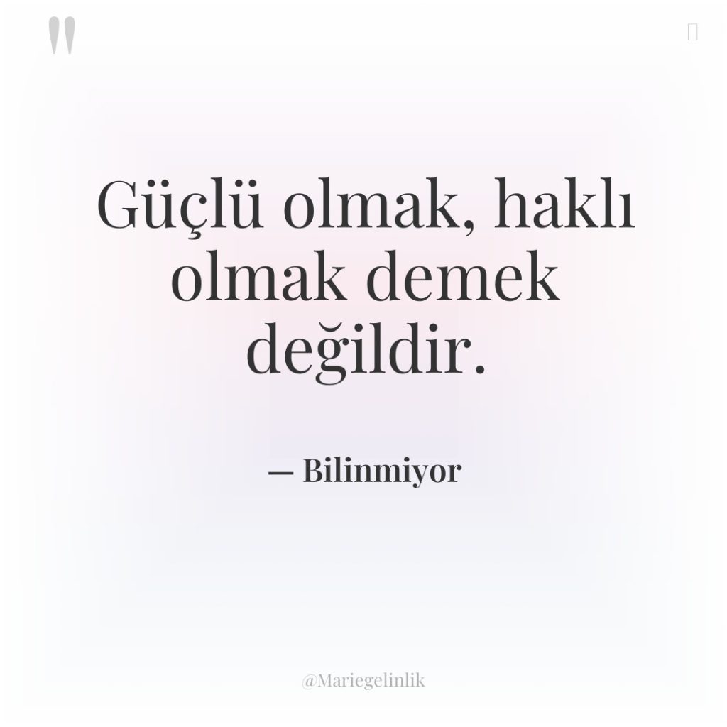 Güçlü olmak, haklı olmak demek değildir.