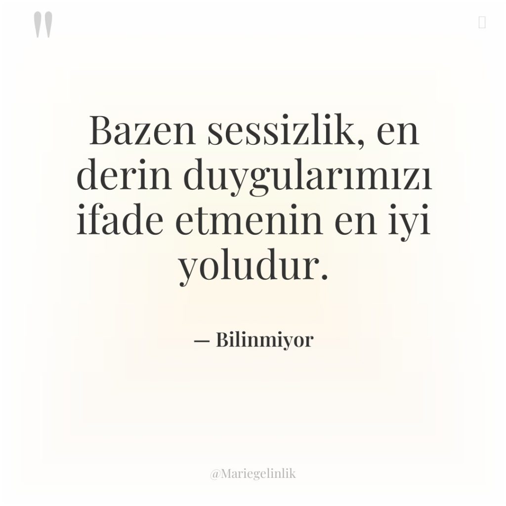 Bazen sessizlik, en derin duygularımızı ifade etmenin en iyi yoludur.