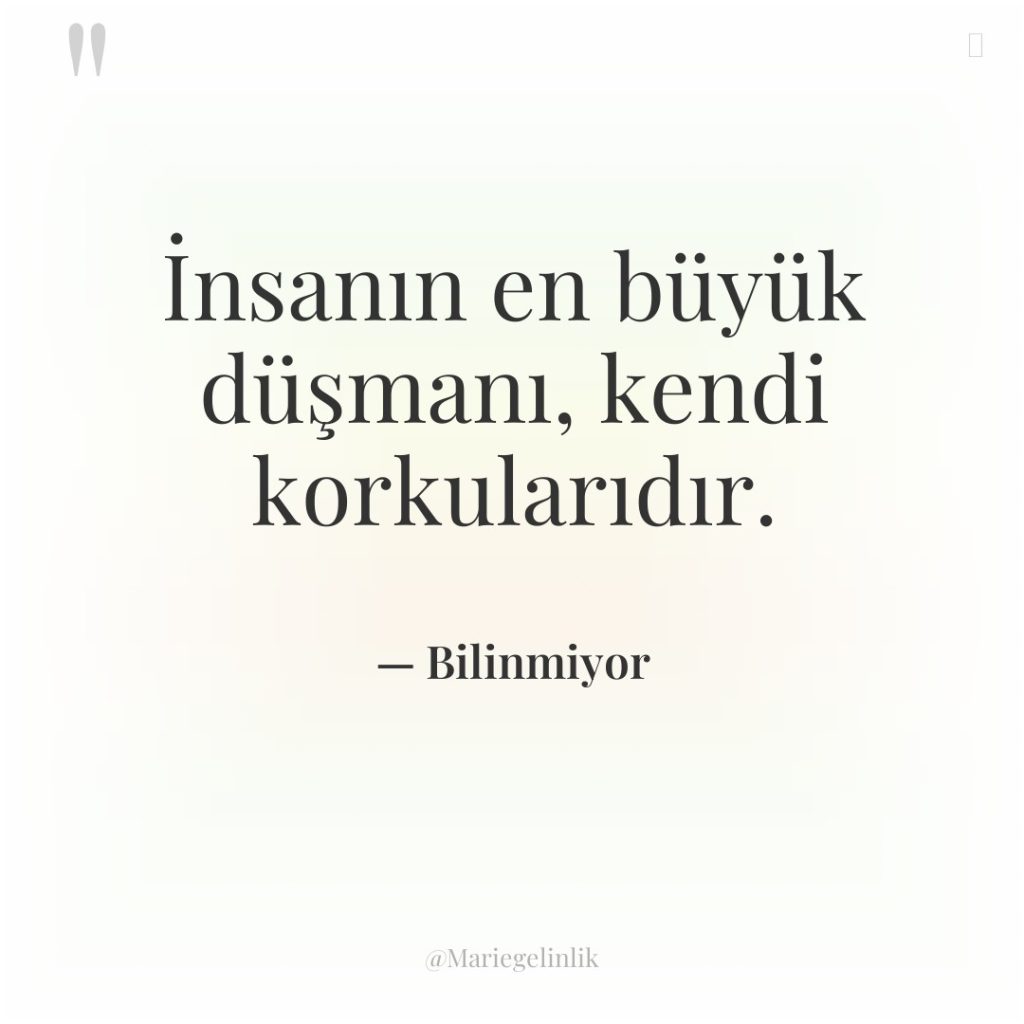 İnsanın en büyük düşmanı, kendi korkularıdır.