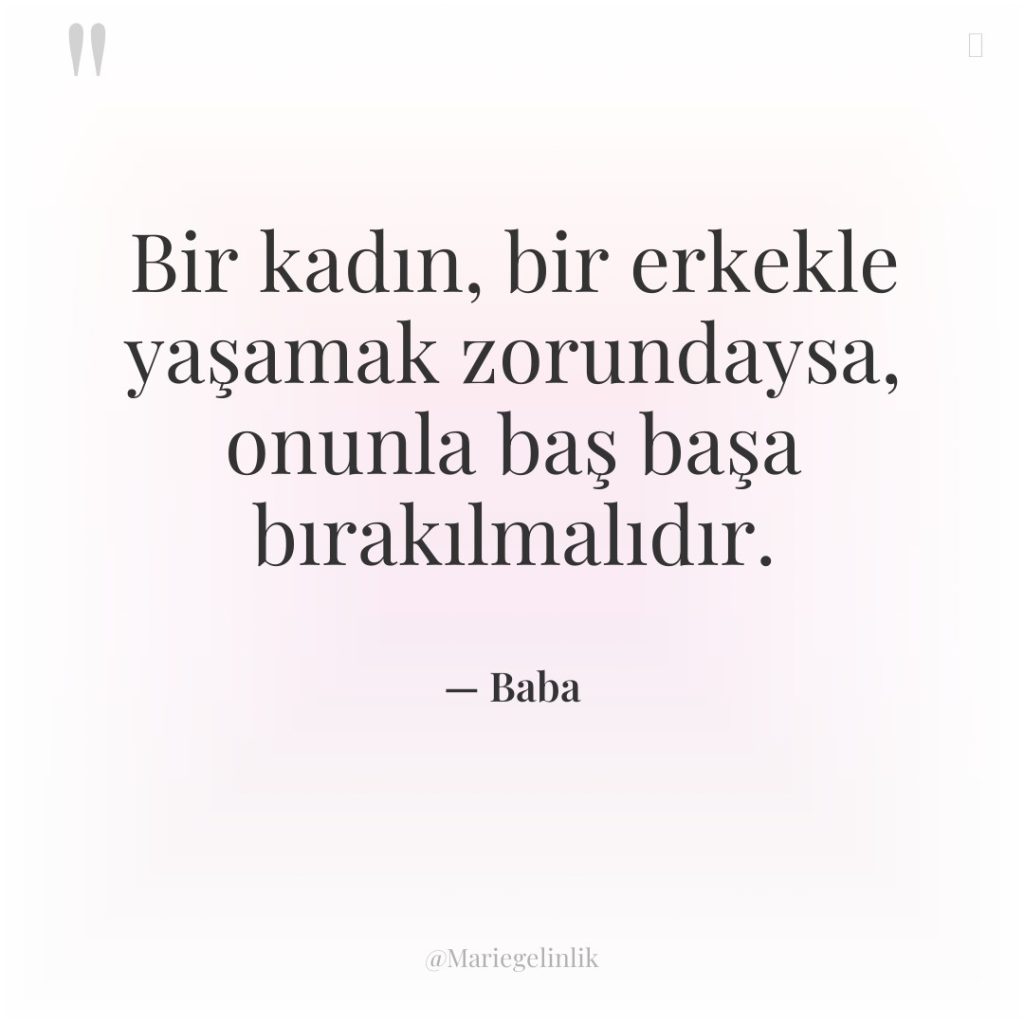Bir kadın, bir erkekle yaşamak zorundaysa, onunla baş başa bırakılmalıdır.