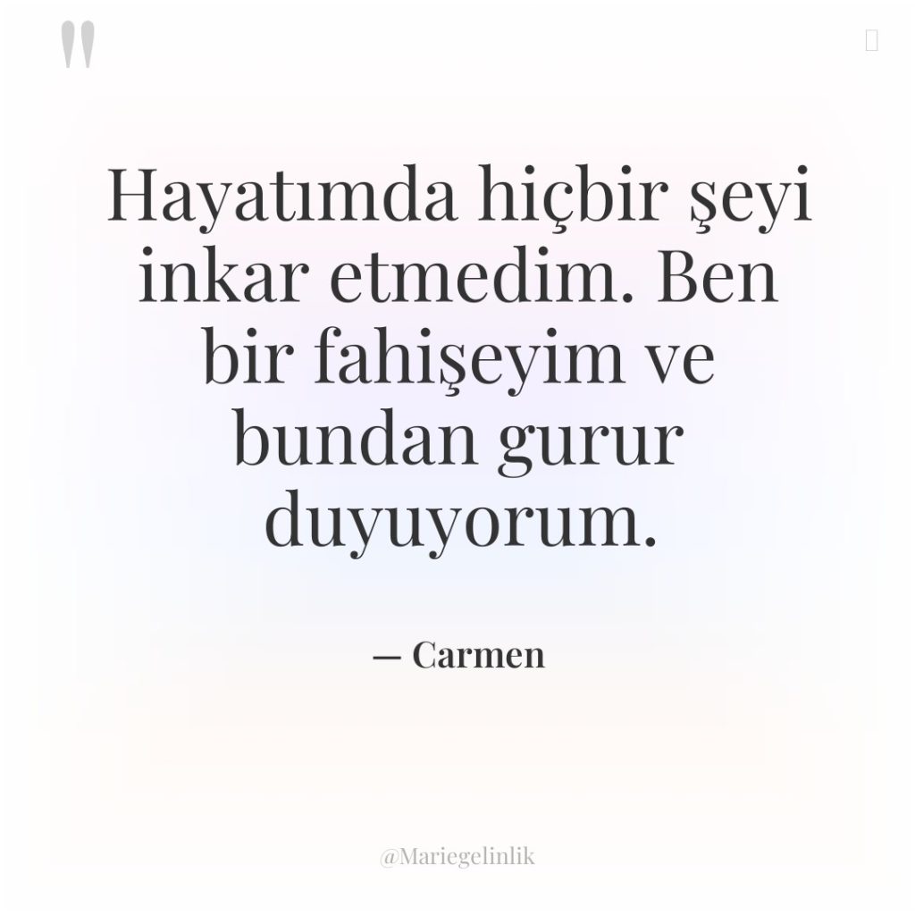 Hayatımda hiçbir şeyi inkar etmedim. Ben bir fahişeyim ve bundan…