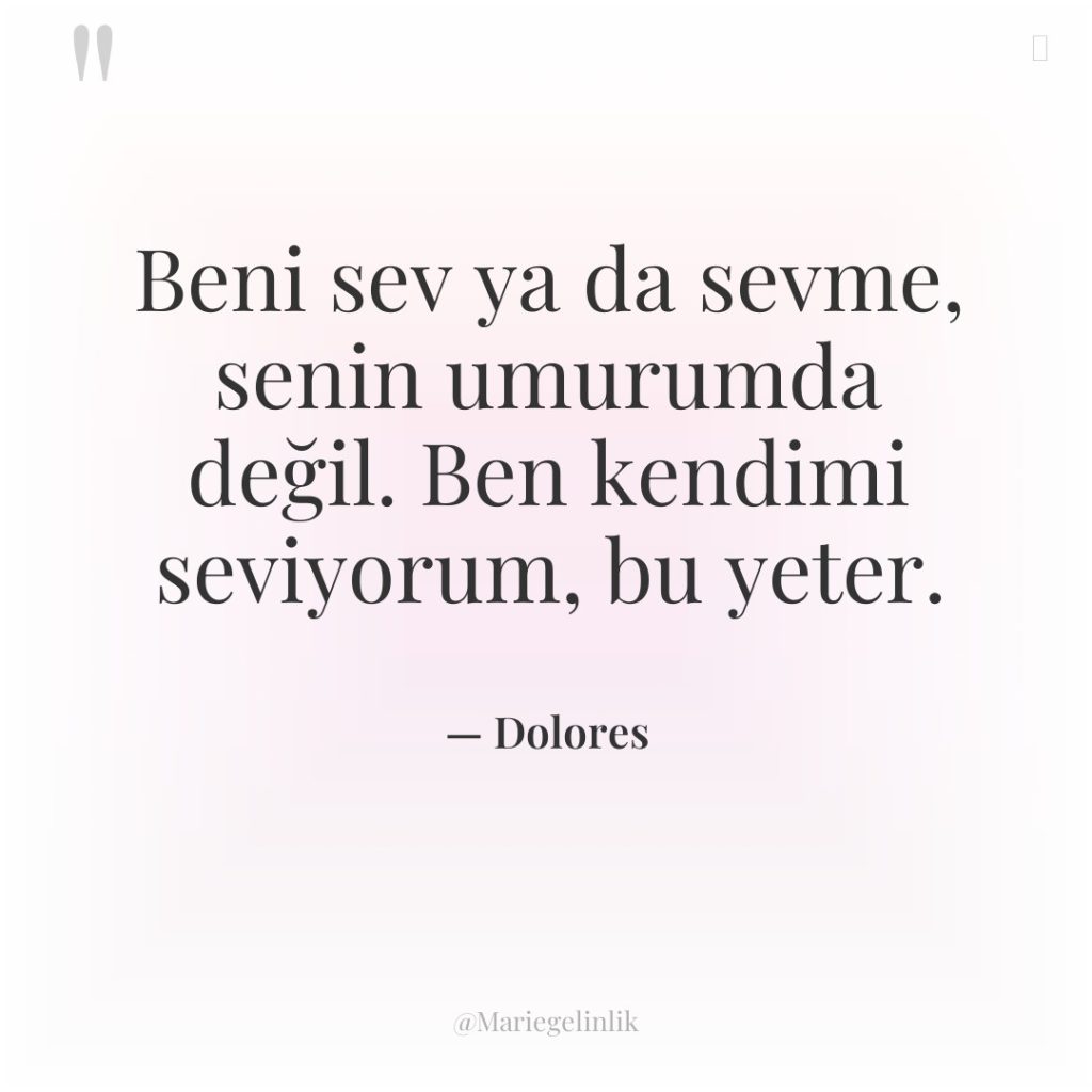 Beni sev ya da sevme, senin umurumda değil. Ben kendimi…