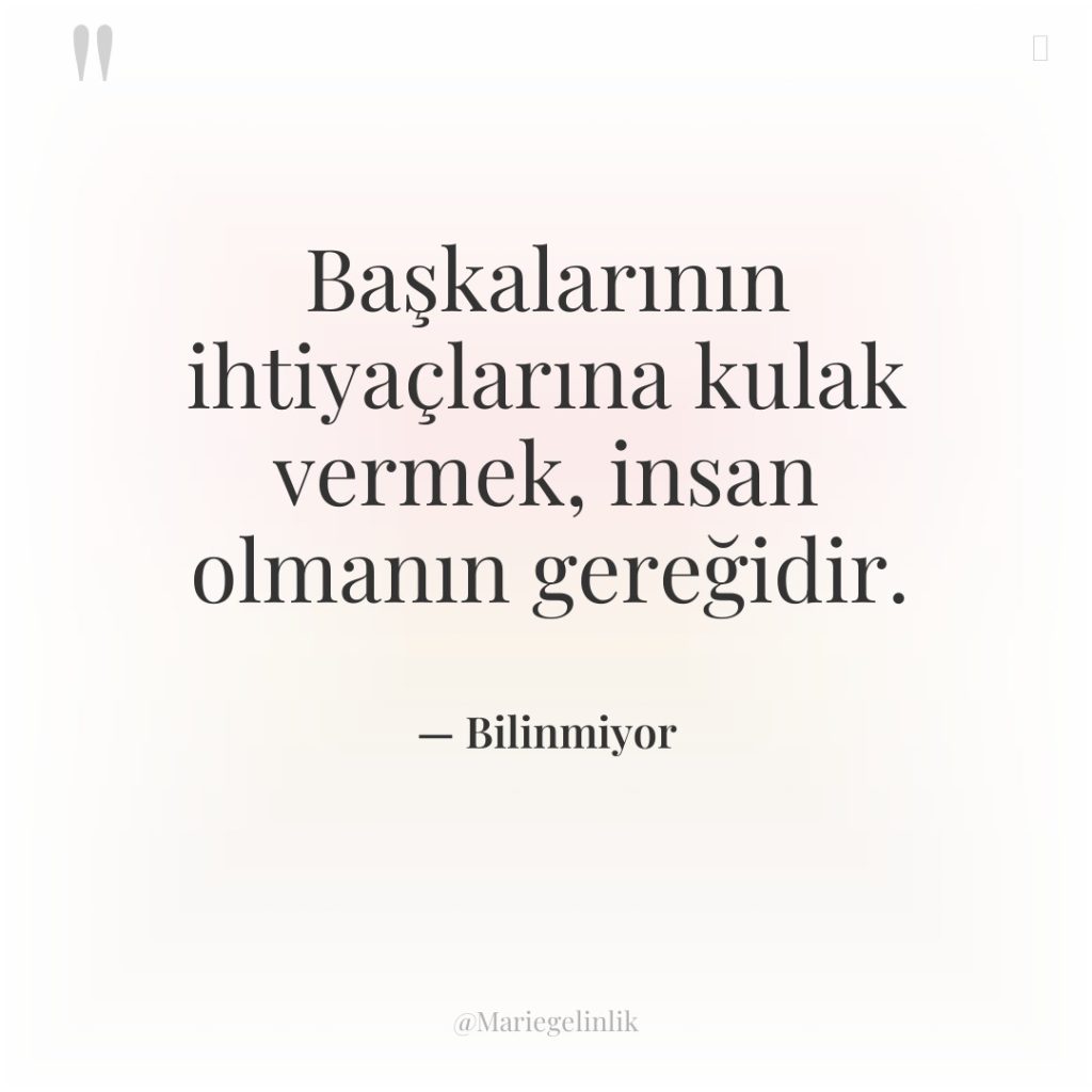 Başkalarının ihtiyaçlarına kulak vermek, insan olmanın gereğidir.