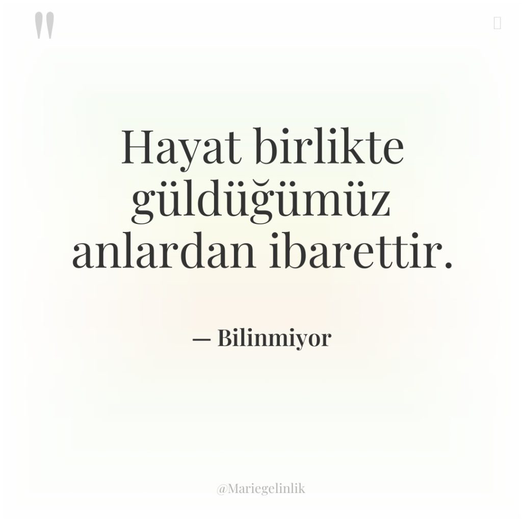 Hayat birlikte güldüğümüz anlardan ibarettir.