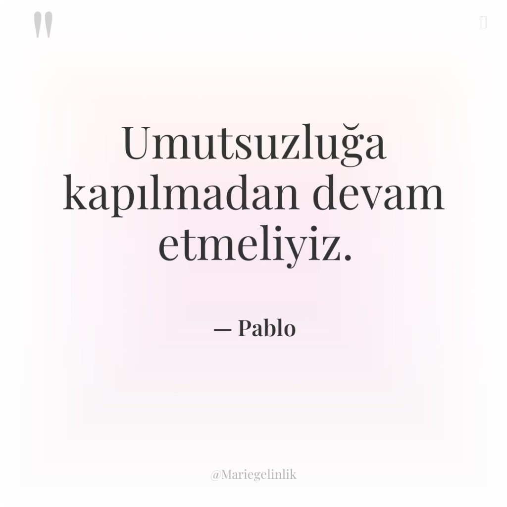 Umutsuzluğa kapılmadan devam etmeliyiz.