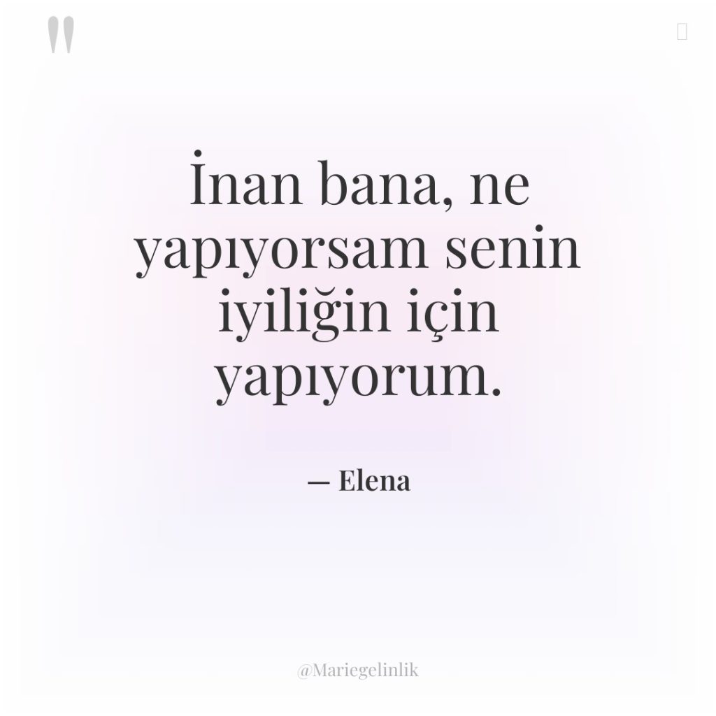 İnan bana, ne yapıyorsam senin iyiliğin için yapıyorum.