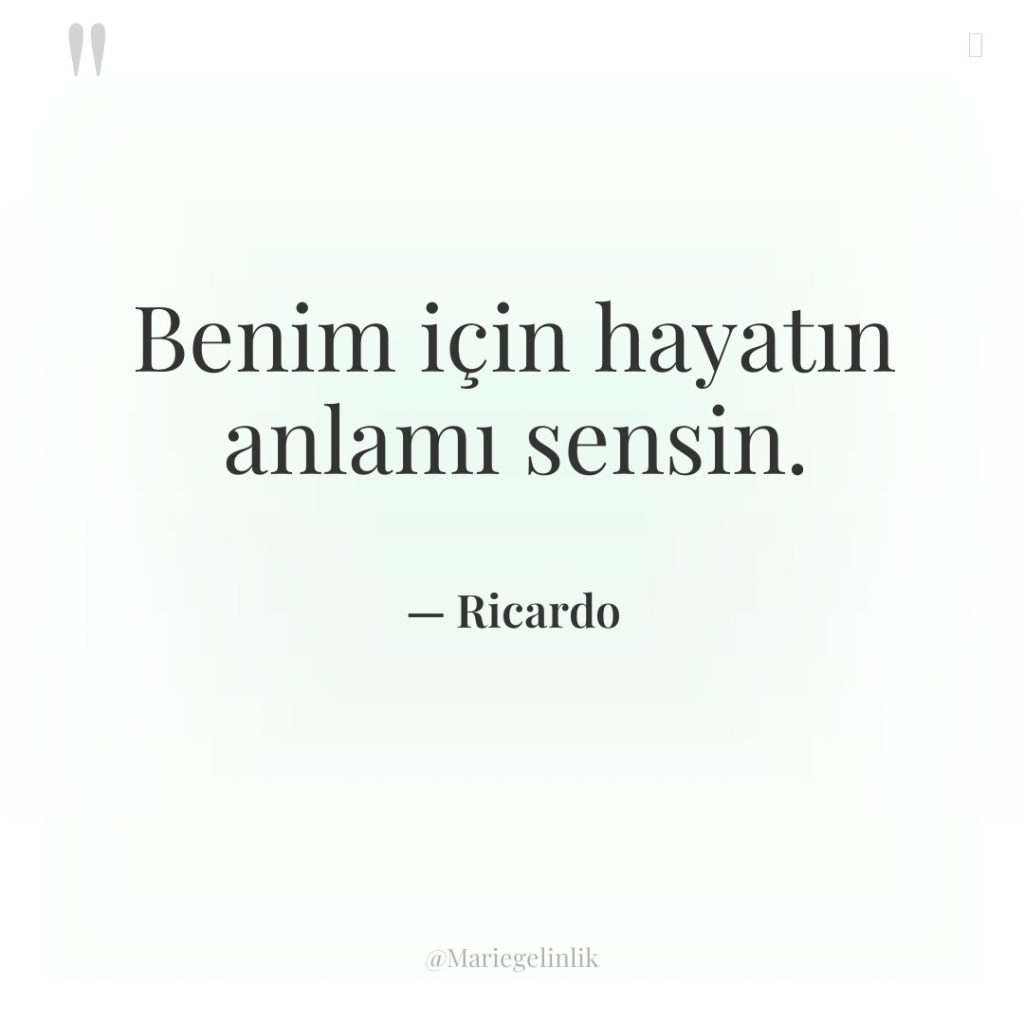 Benim için hayatın anlamı sensin.