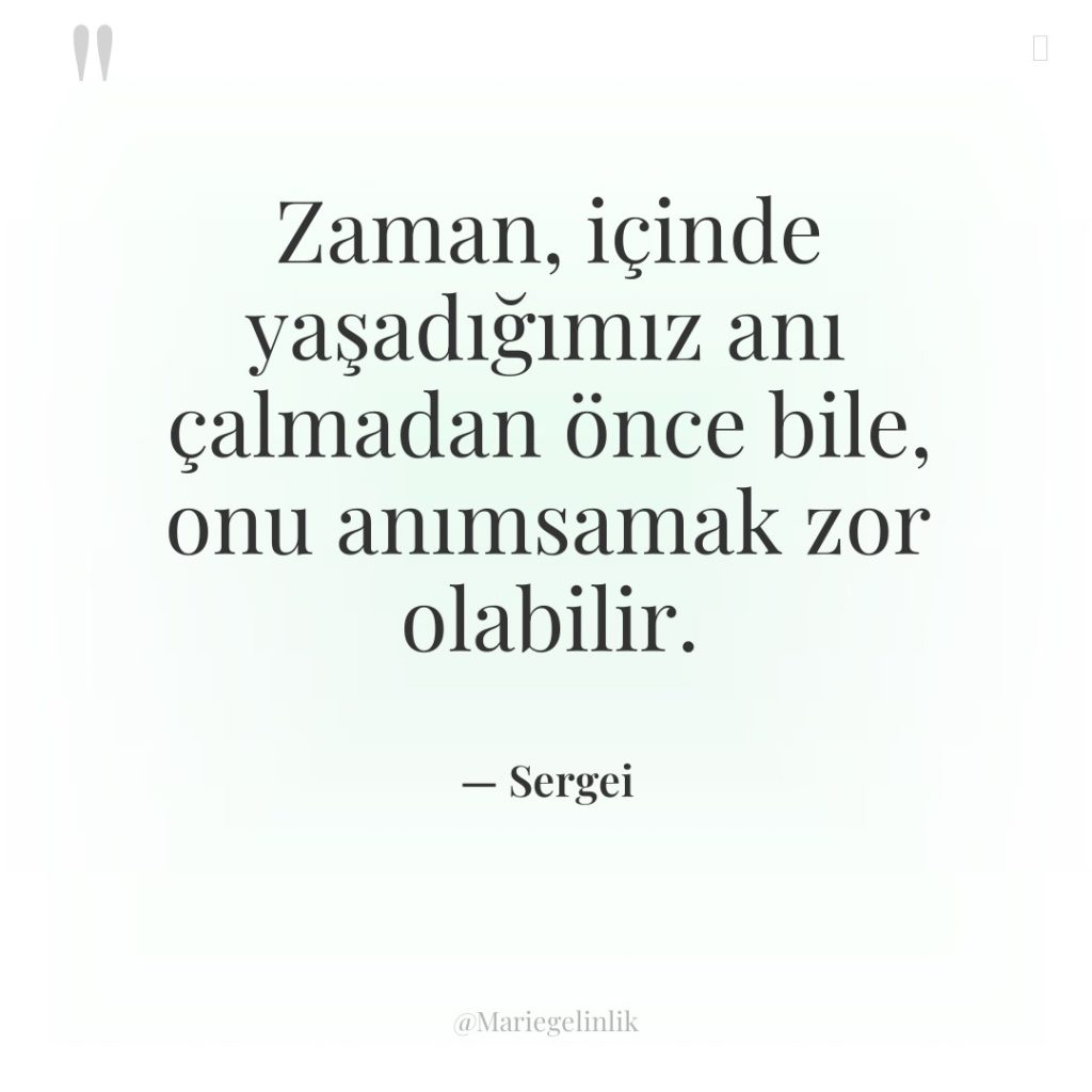 Zaman, içinde yaşadığımız anı çalmadan önce bile, onu anımsamak zor…