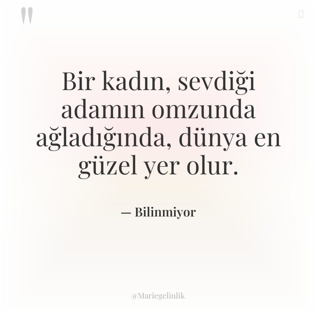 Bir kadın, sevdiği adamın omzunda ağladığında, dünya en güzel yer…