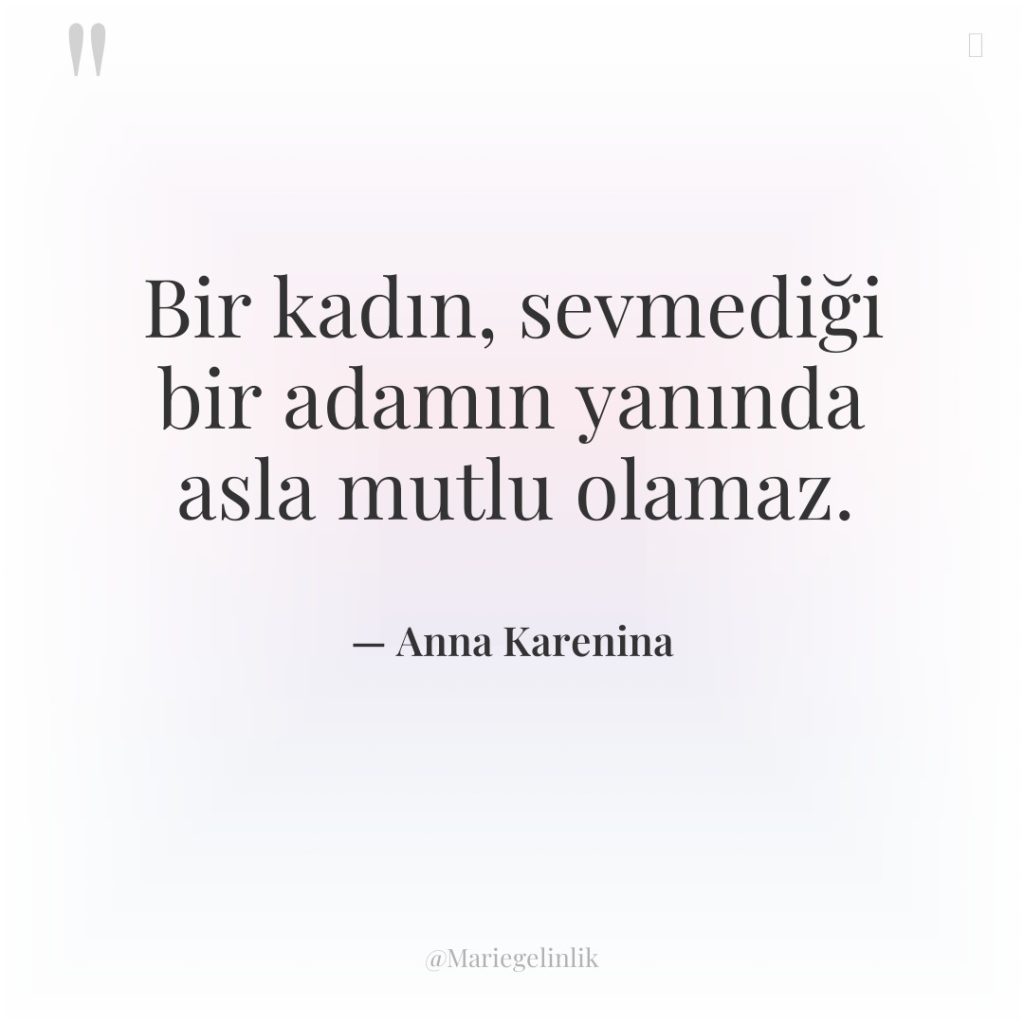 Bir kadın, sevmediği bir adamın yanında asla mutlu olamaz.