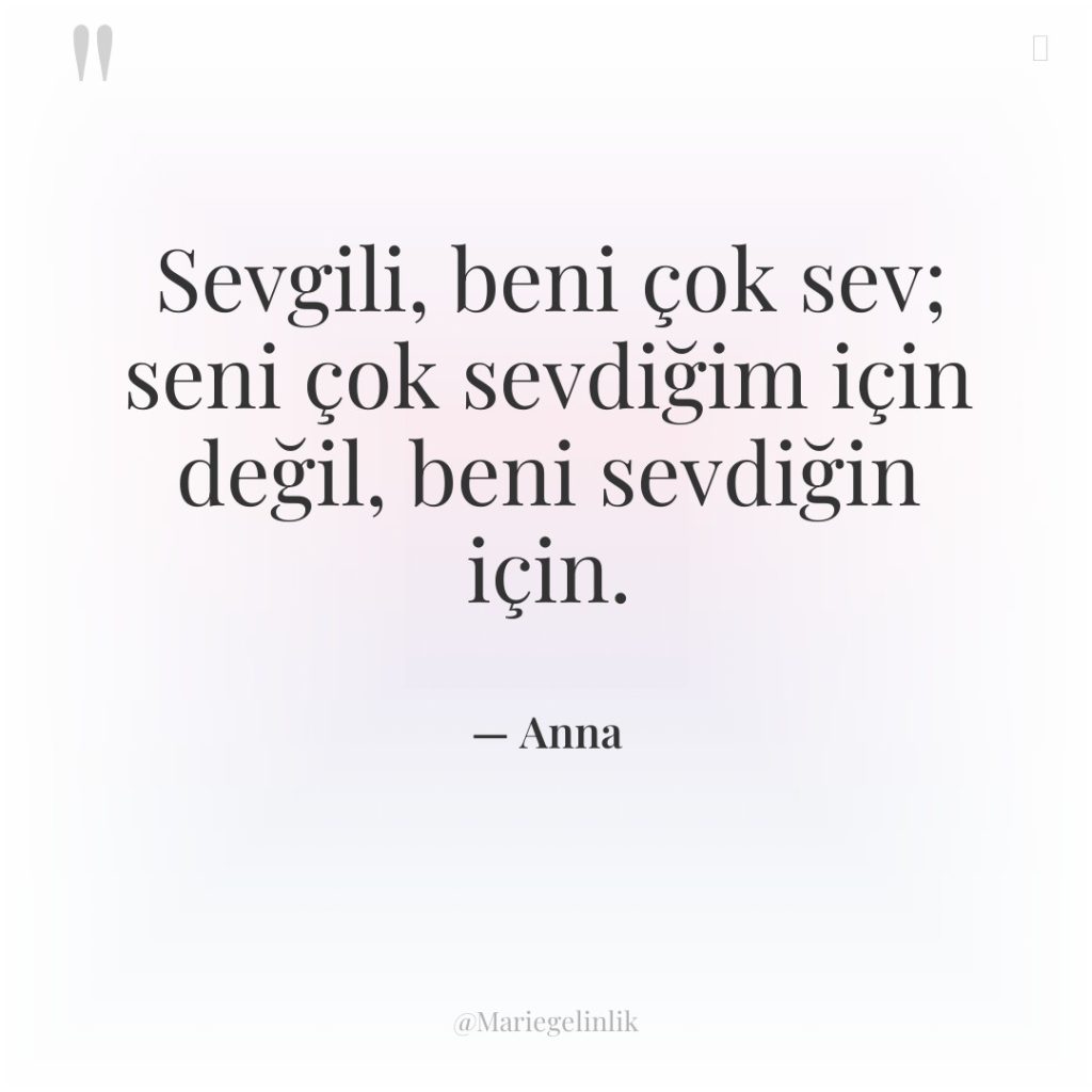 Sevgili, beni çok sev; seni çok sevdiğim için değil, beni…