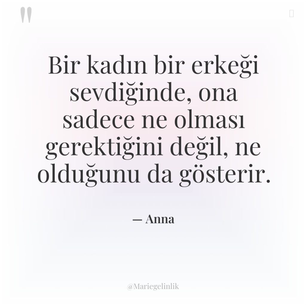 Bir kadın bir erkeği sevdiğinde, ona sadece ne olması gerektiğini…