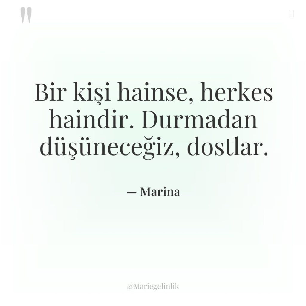 Bir kişi hainse, herkes haindir. Durmadan düşüneceğiz, dostlar.