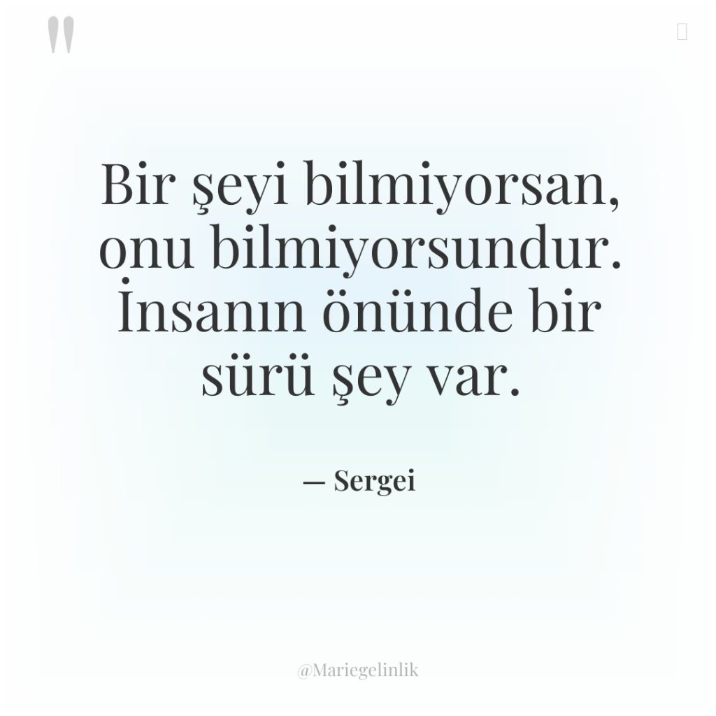 Bir şeyi bilmiyorsan, onu bilmiyorsundur. İnsanın önünde bir sürü şey…
