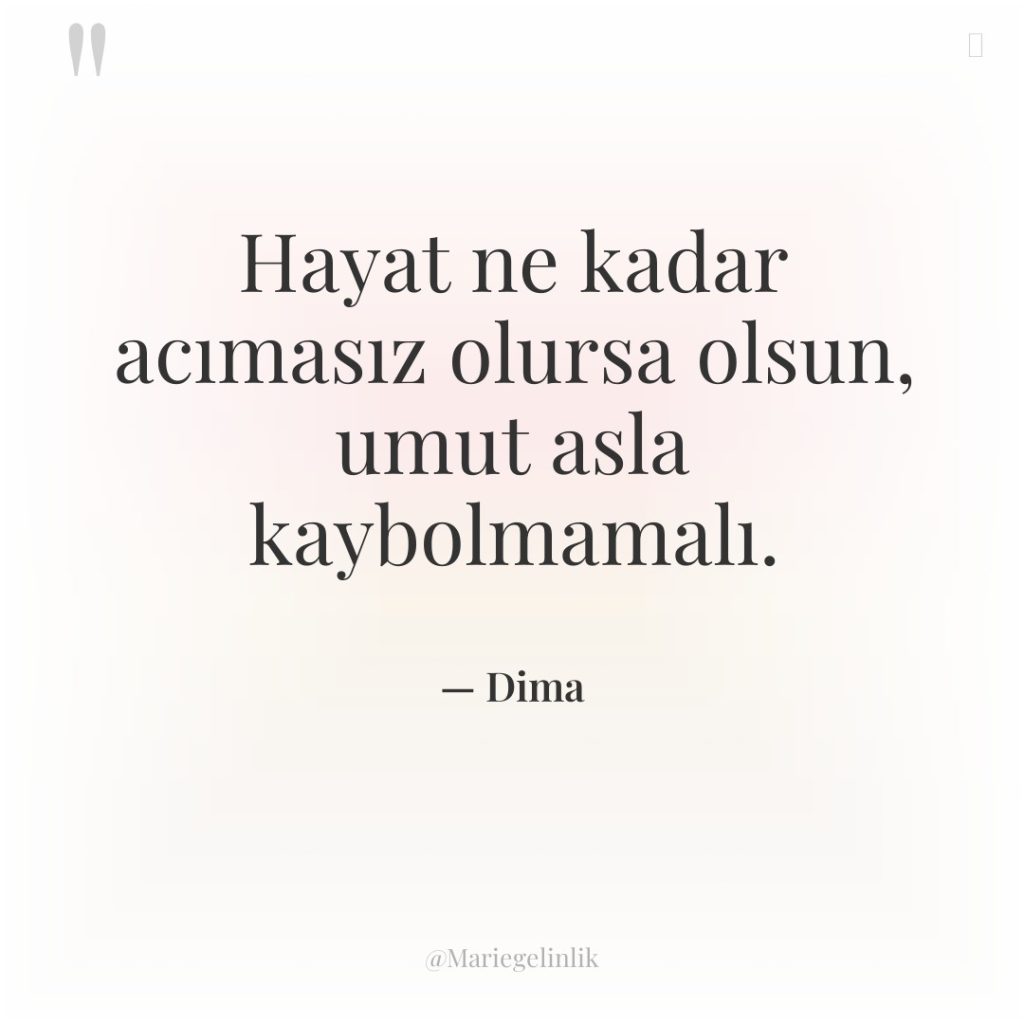 Hayat ne kadar acımasız olursa olsun, umut asla kaybolmamalı.