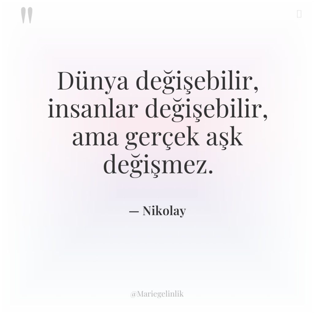 Dünya değişebilir, insanlar değişebilir, ama gerçek aşk değişmez.