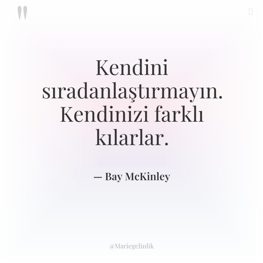 Kendini sıradanlaştırmayın. Kendinizi farklı kılarlar.