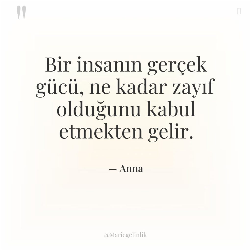 Bir insanın gerçek gücü, ne kadar zayıf olduğunu kabul etmekten…