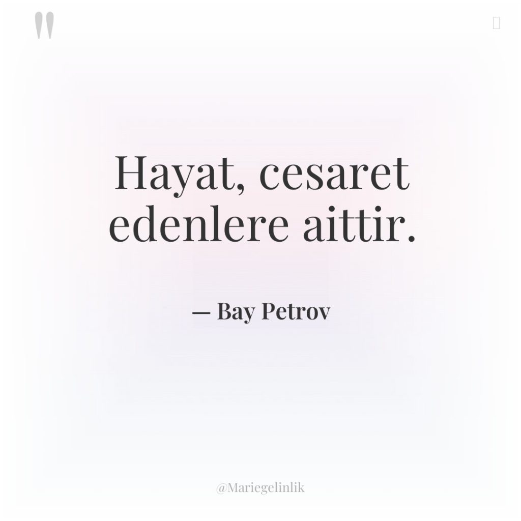 Hayat, cesaret edenlere aittir.