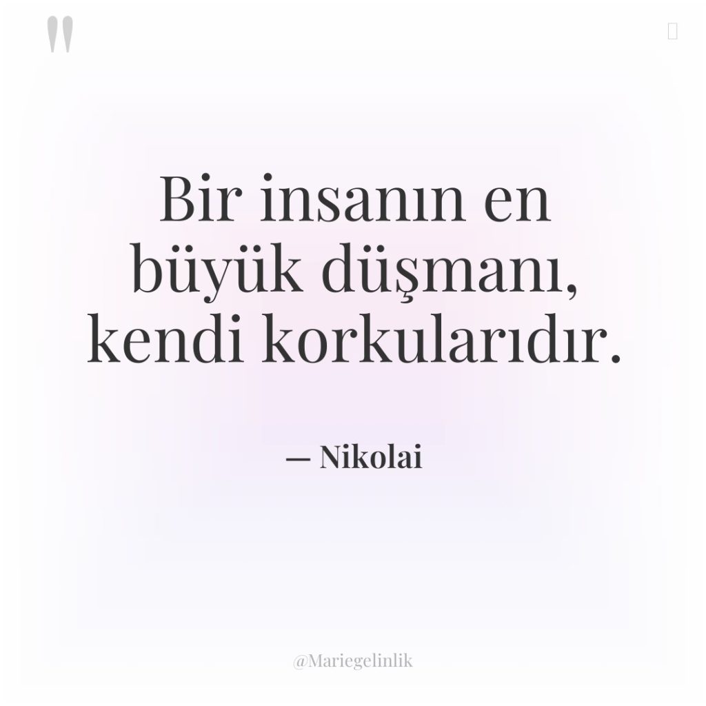 Bir insanın en büyük düşmanı, kendi korkularıdır.