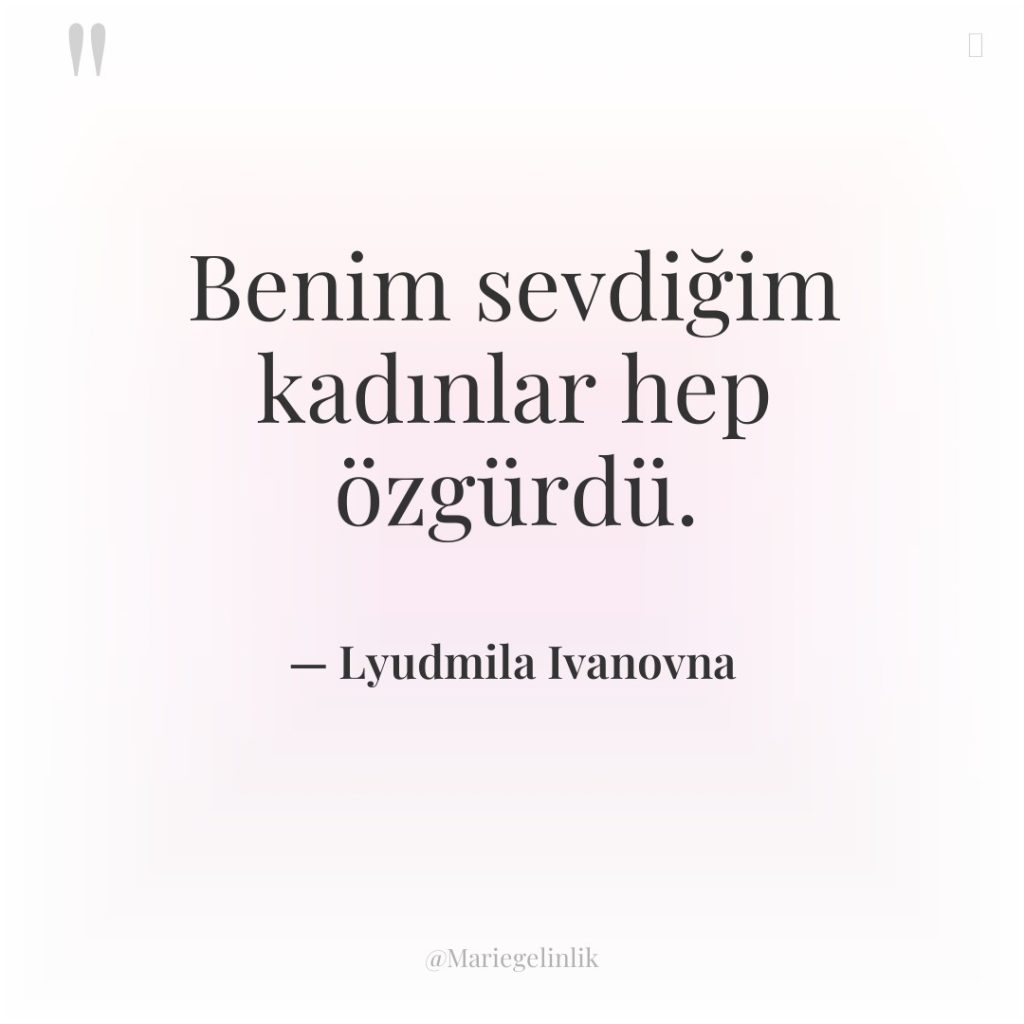 Benim sevdiğim kadınlar hep özgürdü.
