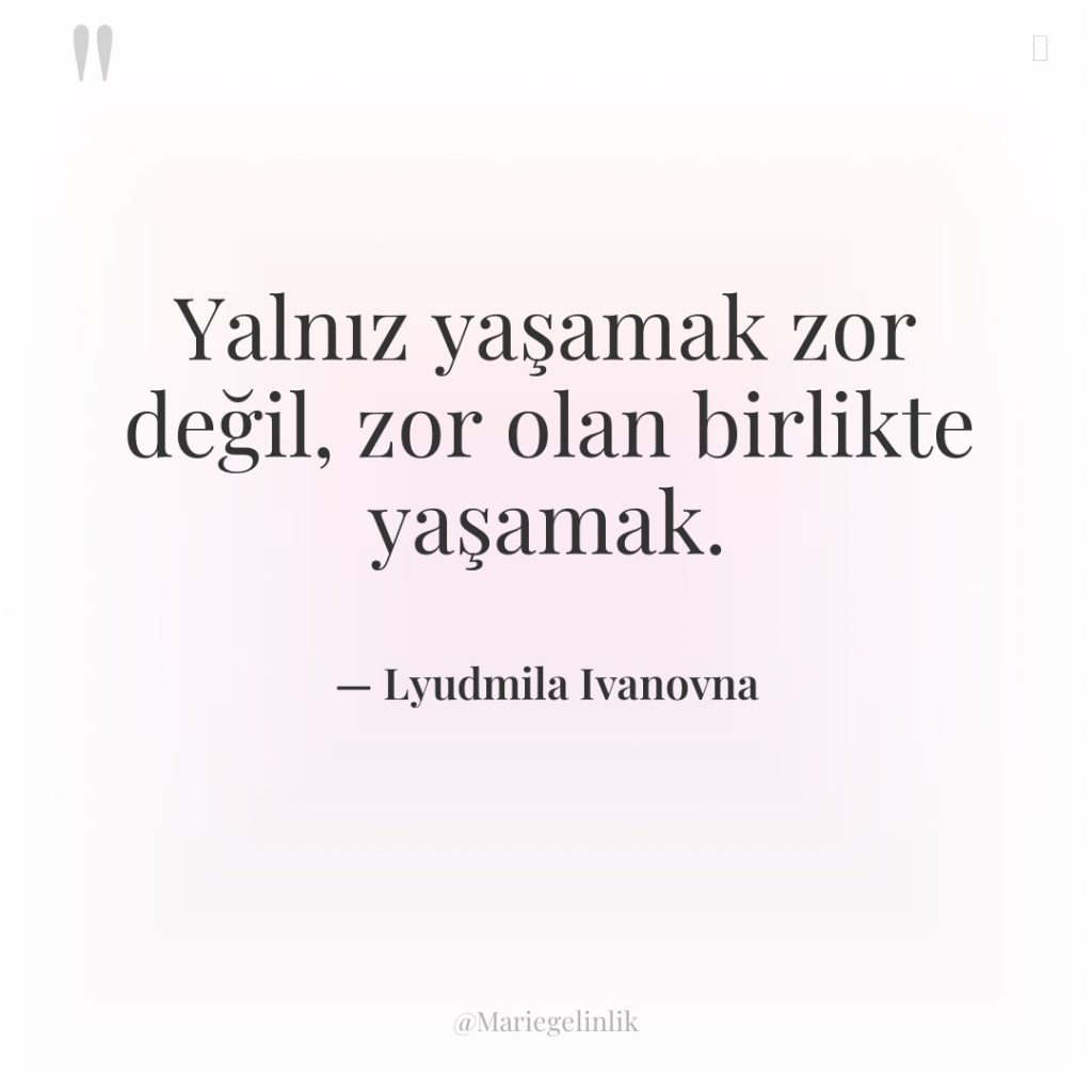 Yalnız yaşamak zor değil, zor olan birlikte yaşamak.