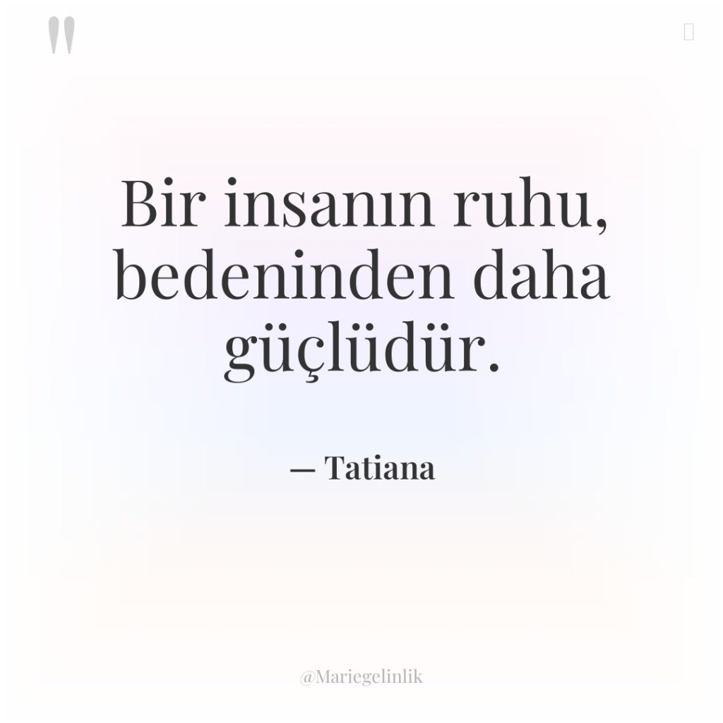 Bir insanın ruhu, bedeninden daha güçlüdür.