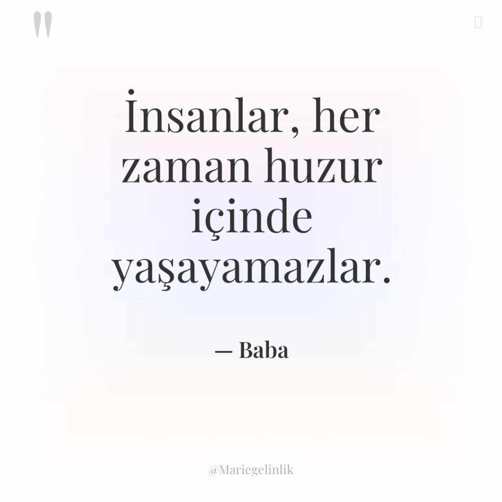 İnsanlar, her zaman huzur içinde yaşayamazlar.