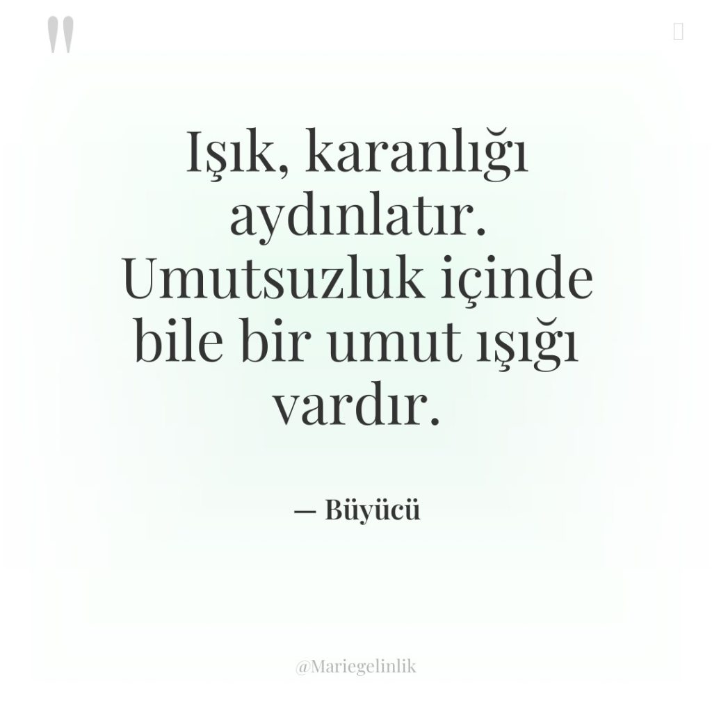 Işık, karanlığı aydınlatır. Umutsuzluk içinde bile bir umut ışığı vardır.