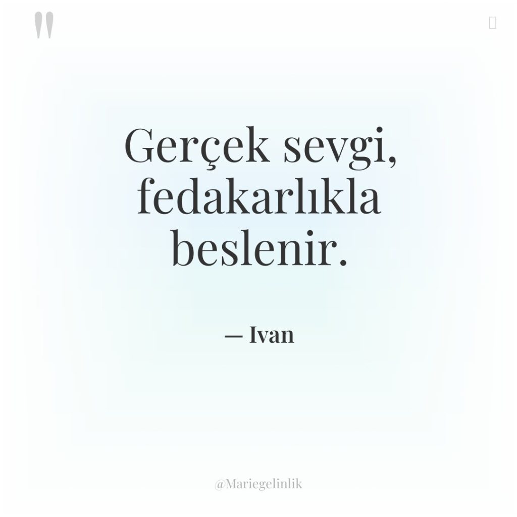 Gerçek sevgi, fedakarlıkla beslenir.