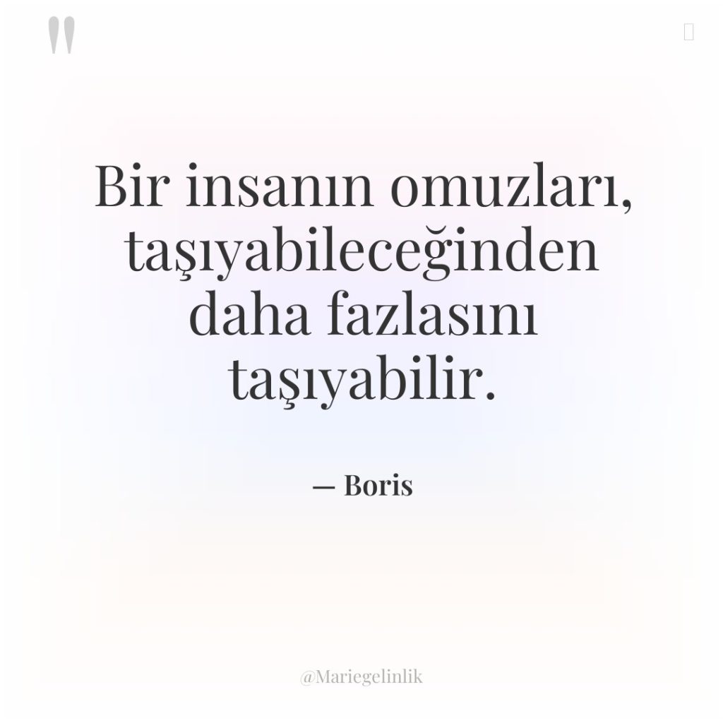 Bir insanın omuzları, taşıyabileceğinden daha fazlasını taşıyabilir.