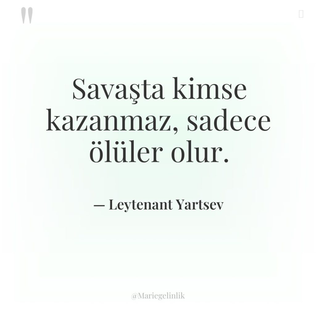 Savaşta kimse kazanmaz, sadece ölüler olur.