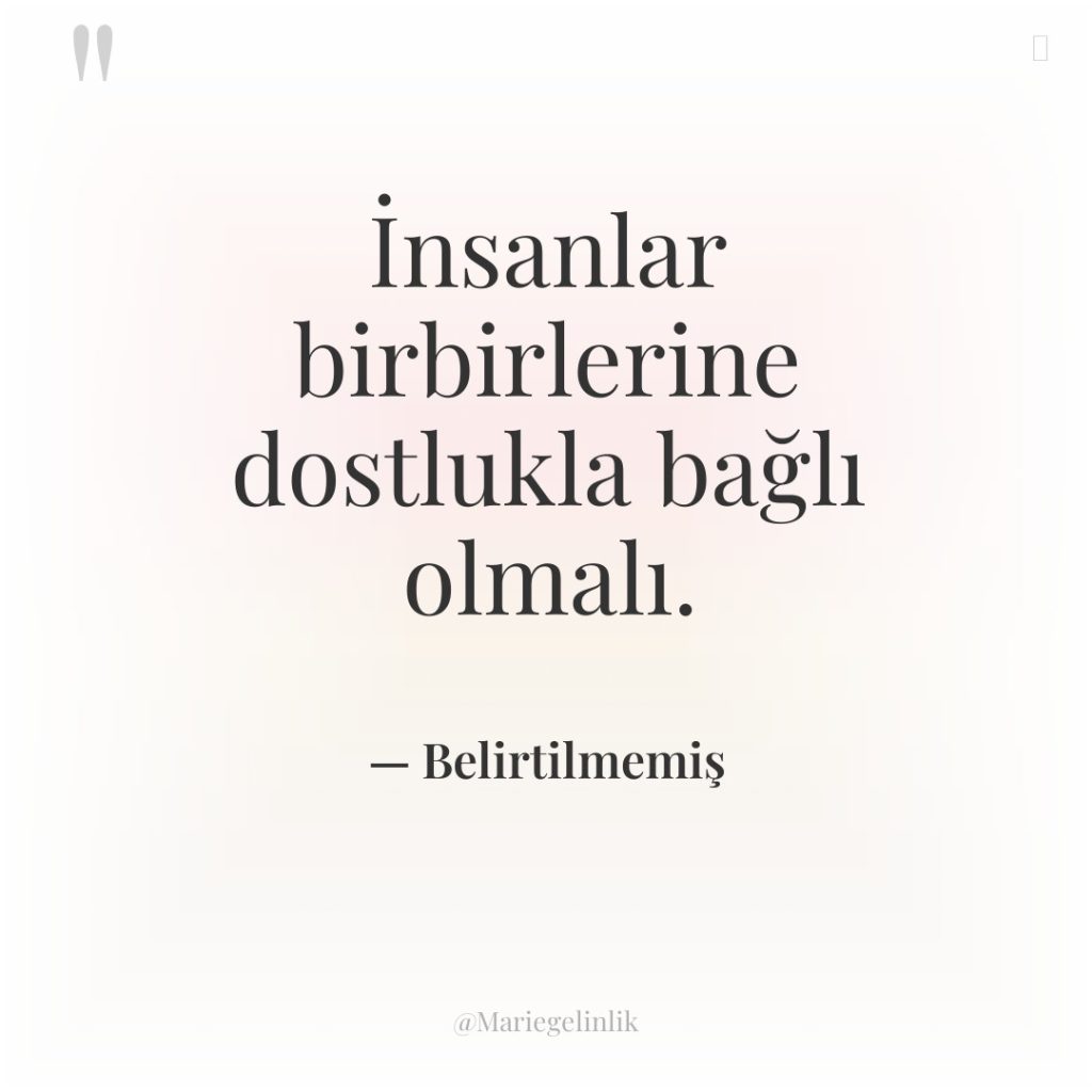 İnsanlar birbirlerine dostlukla bağlı olmalı.