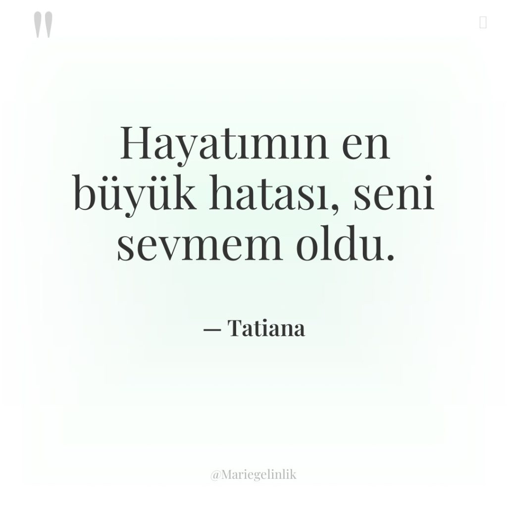 Hayatımın en büyük hatası, seni sevmem oldu.